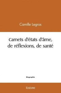 Camille Legros - Carnets d'états d'âme, de réflexions, de santé.