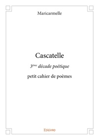 Maricarmelle Maricarmelle - Petit cahier de poèmes 3 : Cascatelle - 3ème décade poétique - petit cahier de poèmes.