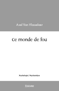 Axel Van Vlasselaer - Ce monde de fou.