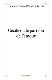 Kwetieu pomarance donald Poudjieu - Cécile ou le pari fou de l'amour.