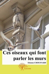 Etienne Chouinard - Ces oiseaux qui font parler les murs.