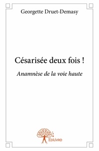 Georgette Druet-demasy - Césarisée deux fois ! - Anamnèse de la voie haute.