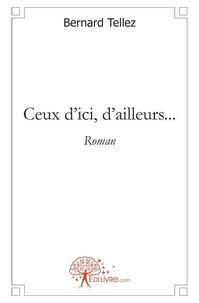 Bernard Tellez - Ceux d'ici, d'ailleurs... - Roman.