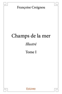 Francoise Creignou - Champs de la mer  illustré 1 : Champs de la mer  illustré.
