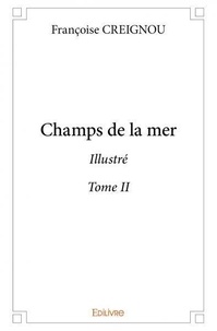 Francoise Creignou - Champs de la mer 2 : Champs de la mer  illustré - Tome II.