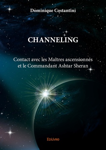 Channeling. Contact avec les maîtres ascensionnés et le commandant Ashtar Sheran