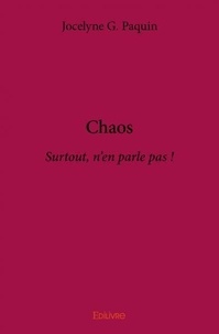 Jocelyne G. Paquin - Chaos - Surtout, n'en parle pas !.