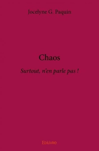Jocelyne G. Paquin - Chaos - Surtout, n'en parle pas !.