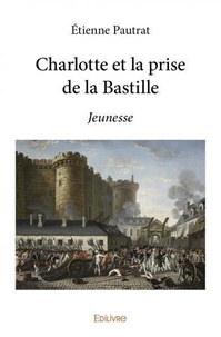 Etienne Pautrat - Charlotte et la prise de la bastille - Jeunesse.