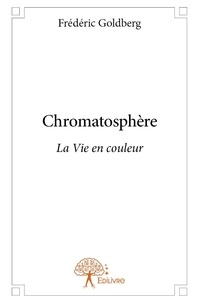 Frédéric Goldberg - Chromatosphère - La vie en couleur.