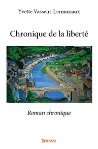 Yvette Vasseur-lermusiaux - Chronique de la liberté - Roman chronique.