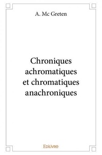 A Mc Greten - Chroniques achromatiques et chromatiques anachroniques.