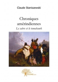 Claude Staniszewski - Chroniques amérindiennes - Le sabre et le tomahawk.