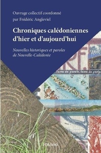 Frédéric Angleviel - Chroniques calédoniennes d'hier et d'aujourd'hui - Nouvelles historiques et paroles de Nouvelle-Calédonie.