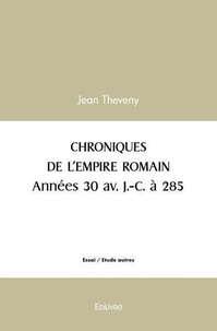 Jean Theveny - Chroniques de l’empire romain années 30 av. j. c. à 285.