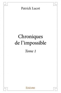 Patrick Lucot - Chroniques de l'impossible 1 : Chroniques de l'impossible.