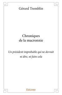 Gérard Tremblin - Chroniques de la macronnie (un président improbable qui ne devrait ni dire, ni faire cela).