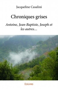 Jacqueline Casalini - Chroniques grises - Antoine, Jean-Baptiste, Joseph et les autres.