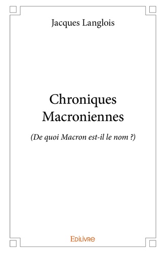Chroniques Macroniennes. (De quoi Macron est-il le nom ?)