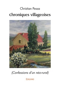 Christian Pessa - Chroniques villageoises - (Confessions d'un néo-rural).