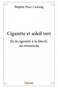 Brigitte Puce Castang - Cigarette et soleil vert - De la cigarette à la liberté, au renouveau.