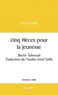 Amel Safta - Cinq pièces pour la jeunesse - Béchir Talmoudi Traduction de l’arabe Amel Safta.