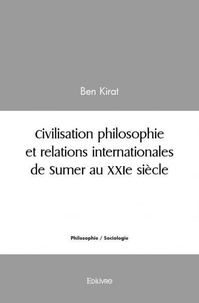 Ben Kirat - Civilisation philosophie et relations internationales de sumer au xxie siècle.