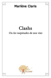 Marlène Claris - Clashs - Ou les turpitudes de nos vies.