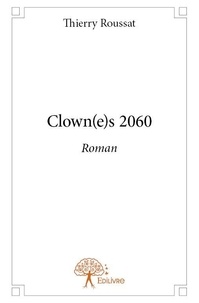 Thierry Roussat - Clown(e)s 2060 - Roman.