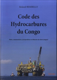 Roland Bembelly - Code des hydrocarbures du Congo - Notes, commentaires, jurisprudence et éléments de droit comparé.