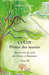 Hélène Korwin - Colin prince des marais - Roman tiré du cycle des Dômes et Royaumes - tome III.