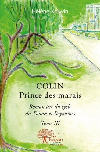 Colin prince des marais. Roman tiré du cycle des Dômes et Royaumes - tome III