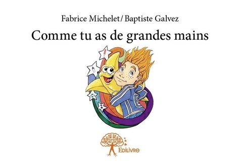 Fabrice Michelet et Baptiste Galvez - Comme tu as de grandes mains.