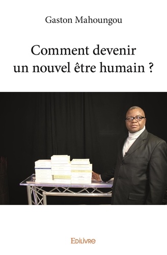 Gaston Mahoungou - Comment devenir un nouvel être humain ?.