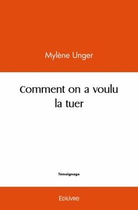 Mylène Unger - Comment on a voulu la tuer.