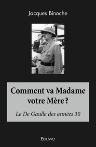 Jacques Binoche - Comment va madame votre mère ? - Le De Gaulle des années 30.
