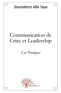 Alfa yaya Soumahoro - Communication de crise et leadership - Cas Pratiques.