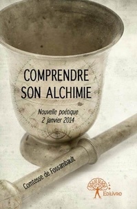 Fossambault comtesse De - Comprendre son alchimie - Nouvelle poétique 2 janvier 2014.