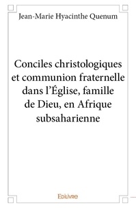 Jean-marie hyacinthe Quenum - Conciles christologiques et communion fraternelle dans l’église, famille de dieu, en afrique subsaharienne.