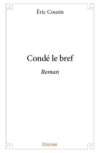 Eric Cousin - Condé le bref - Roman.