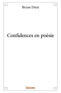 Bryan Dietz - Confidences en poésie.