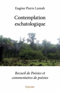 Lamah Eugène Pierre - Contemplation eschatologique - Recueil de Poésies et commentaires de poésies.