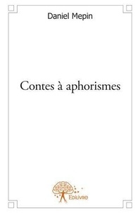 Daniel Mepin - Contes à aphorismes - Tome 1.