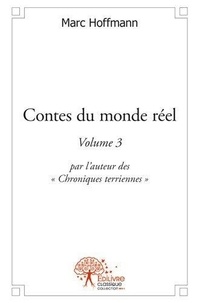 Marc Hoffmann - Contes du monde réel - volume 3 - par l'auteur des "chroniques terriennes".