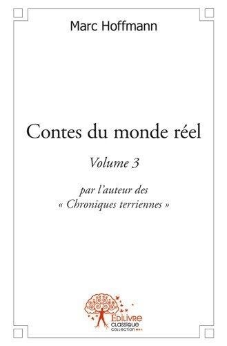 Marc Hoffmann - Contes du monde réel - volume 3 - par l'auteur des "chroniques terriennes".