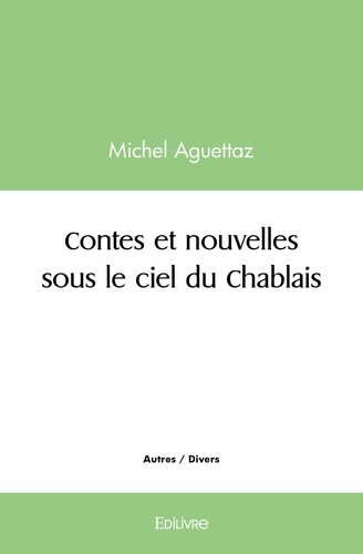 Michel Aguettaz - Contes et nouvelles sous le ciel du chablais.