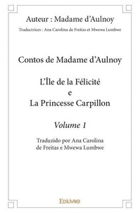 : madame d'aulnoy - traductric Auteur - Contos de madame d'aulnoy - l'île de la félicité e la princesse carpillon - Volume 1 - Traduzido por Ana Carolina de Freitas e Mwewa Lumbwe.