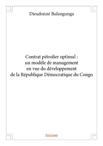 Dieudonné Bulangunga - Contrat pétrolier optimal : un modèle de management en vue du développement de la république démocratique du congo.