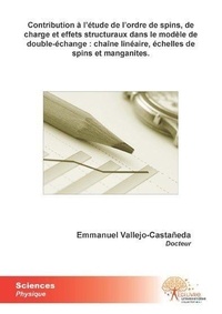 Emmanuel Vallejo-castañeda - Contribution à l'étude de l'ordre de spins, de charge et effets structuraux dans le modèle de double-échange : chaîne linéaire, échelles de spins et manganites..