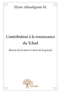 M. elysée Allandiguim - Contribution à la renaissance du tchad - Pensée de la mort et mort de la pensée.